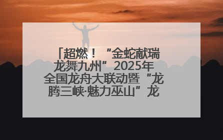 超燃！“金蛇献瑞 龙舞九州”2025年全国龙舟大联动暨“龙腾三峡·魅力巫山”龙舟邀请赛圆满落幕！